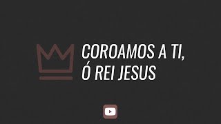 Coroamos a Ti Ó Rei Jesus [upl. by Asaret]