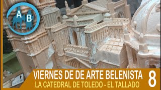 ⚪ VIERNES DE ARTE BELENISTA 8  LA CATEDRAL DE TOLEDO  EL TALLADO [upl. by Selrhc346]