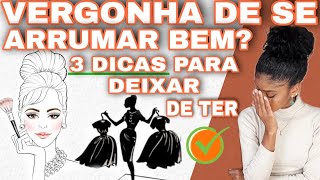 VERGONHA DE SE ARRUMAR BEM 3 DICAS PARA NAO TER VERGONHA DE SE ARRUMAR BEM [upl. by Yror]