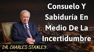 Consuelo y sabiduría en medio de la incertidumbre  Charles Stanley [upl. by Bigford898]