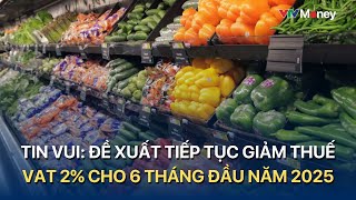 Tin vui Đề xuất tiếp tục giảm thuế VAT 2 cho 6 tháng đầu năm 2025  VTVMoney [upl. by Hylton]