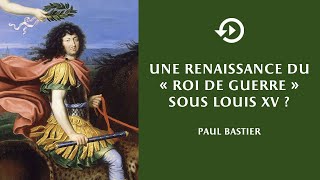 Paul Bastier – Une renaissance du « roi de guerre » sous Louis XV [upl. by Lindbom18]