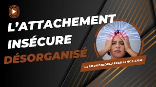 Comprendre lattachement insécure désorganisé [upl. by Horatio458]