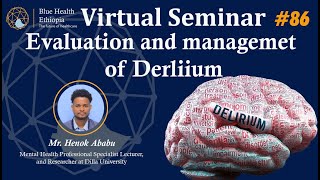 Evaluation and Management of Delirium  By Mr Henok Ababu  Blue Health Ethiopia  Virtual Seminar [upl. by Asaret]