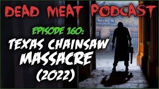 Texas Chainsaw Massacre 2022 Dead Meat Podcast Episode 160 [upl. by Antebi513]