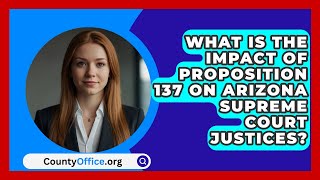 What Is the Impact of Proposition 137 on Arizona Supreme Court Justices  CountyOfficeorg [upl. by Messere511]