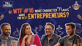 WTF Ep 16  What character quotflawsquot make the best entrepreneurs Nikhil ftRitesh Ghazal and Manish [upl. by Enyaj870]