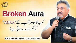 What makes your Aura Weak  Signs of Broken Aura  by Ijaz Ahmad Khan  Spiritual Healer [upl. by Myrt]