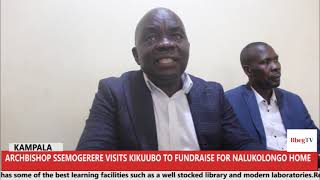 ARCHBISHOP SSEMOGERERE VISITS KIKUUBO TO FUNDRAISE FOR NALUKOLONGO HOME [upl. by Eceined]