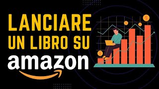 Come LANCIARE efficacemente un libro su AMAZON [upl. by Yentihw]