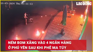 TIN NÓNG TỐI 1210 Ném bom xăng vào 4 ngân hàng ở Phú Yên sau khi phê ma túy  Báo Lao Động [upl. by Yecam]