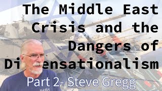 The Middle East Crisis and the Dangers of Dispensationalism part 2 by Steve Gregg 10212023 [upl. by Nnaear]