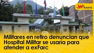 Militares en retiro denuncian que Hospital Militar se usaría para atender a exFarc [upl. by Ahsikel185]