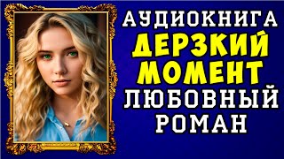 😱 АУДИОКНИГА ЛЮБОВНЫЙ РОМАН ДЕРЗКИЙ МОМЕНТ 😱 ПОЛНАЯ ВЕРСИЯ 😱 НОВИНКА 2023 😱 [upl. by Sevik]