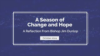 A Season of Change and Hope  A Reflection From Bishop Jim Dunlop  October 2024 [upl. by February869]