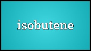 Isobutene Meaning [upl. by Ayerdna822]