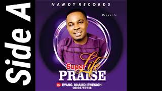 Super Life Praise Side A — Nnamdi Ewenighi Latest Nigerian Gospel Music 2023 [upl. by Yar868]