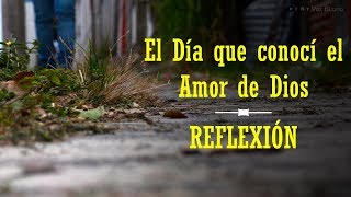 Reflexión  El Día que conocí el Amor de Dios [upl. by Edmon440]