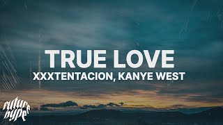 XXXTENTACION amp Kanye West  True Love Lyrics [upl. by Tartaglia]