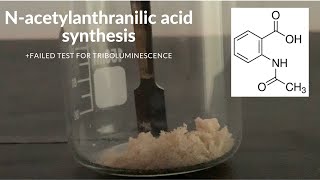 Nacetylanthranilic acid synthesis failed triboluminescence test [upl. by Kloman]