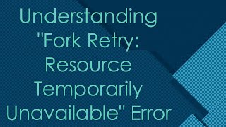 Understanding quotFork Retry Resource Temporarily Unavailablequot Error [upl. by Annoid]