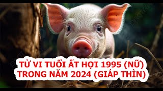 Tử vi tuổi Hợi 1995 Nữ mạng năm 2024 Có quý nhân phù trợ [upl. by Dleifxam]