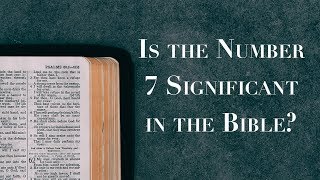 Is 7 a Significant Number in the Bible [upl. by Efioa8]