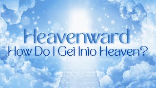 Heavenward  How Do I Get Into Heaven [upl. by Arua]