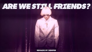 ARE WE STILL FRIENDS by Tyler The Creator but it will change your life [upl. by Tripp]