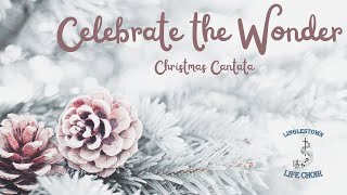 Celebrate The Wonder Christmas Cantata [upl. by Eenerb]