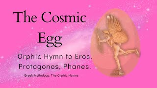 Orphic Hymn to Eros The Cosmic Egg Explained [upl. by Aciras]