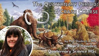 The Quaternary Period A Crash Course  April Howden Anning Lectures [upl. by Sherwood]