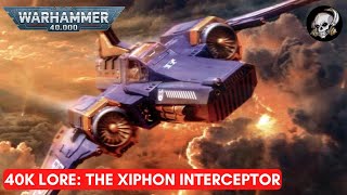 40K LORE THE XIPHON INTERCEPTOR [upl. by Atsedom]