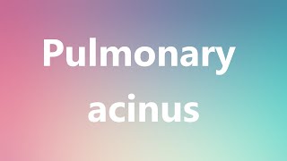 Pulmonary acinus  Medical Meaning and Pronunciation [upl. by Neral]