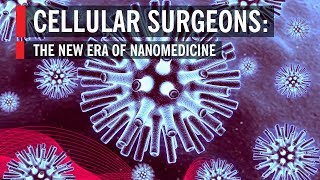 Cellular Surgeons The New Era of Nanomedicine [upl. by Missie]