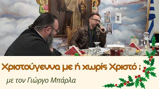 Χριστούγεννα με ή χωρίς Χριστό  Με τον Γιώργο Μπάρλα [upl. by Rina]