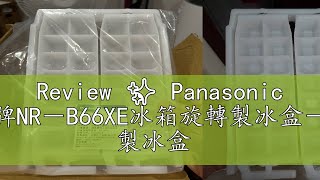 Review ✨ Panasonic 國際牌NR－B66XE冰箱旋轉製冰盒－14孔 製冰盒 [upl. by Ahcim]