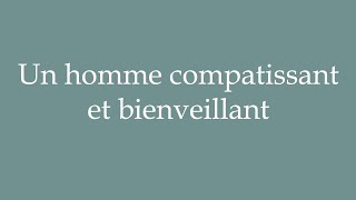 How to Pronounce Un homme compatissant et bienveillant Correctly in French [upl. by Asennav]