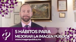 5 Hábitos para Mejorar la Imagen Pública  Alvaro Gordoa Colegio de Imagen Pública [upl. by Lehmann]