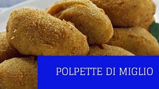 Polpette di Miglio ricco di proprieta e benefici [upl. by Enytsirk]