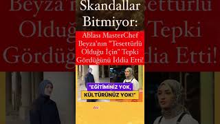 Skandallar Bitmiyor Ablası MasterChef Beyzanın quotTesettürlü Olduğu İçinquot Tepki Gördüğünü İddia Etti [upl. by Joseito]