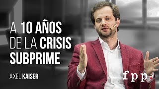 Axel Kaiser  A 10 años de la crisis subprime [upl. by Adgam843]