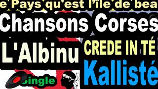 LES PLUS BELLES CHANSONS CORSES LALBINU  SINGLE CREDE IN TÉ  CORSU KALLISTÉ COPPELIA OLIVI [upl. by Allenod865]