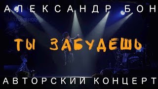 Александр Бон  Ты забудешь меня  Авторский концерт  LIVE [upl. by Cobb]