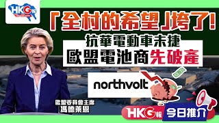 【HKG報今日推介】「全村的希望」垮了！ 抗華電動車未捷 歐盟電池商先破產 [upl. by Luemas]