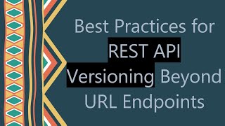 Best Practices for REST API Versioning Beyond URL Endpoints [upl. by Mencher]