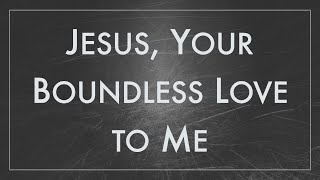 Jesus Your Boundless Love to Me [upl. by Dalohcin]