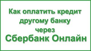 Как оплатить кредит другому банку через Сбербанк Онлайн [upl. by Thursby]