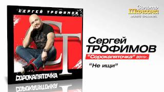 Сергей Трофимов  Не ищи Audio [upl. by Laud]