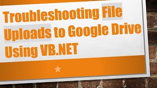 Troubleshooting File Uploads to Google Drive Using VBNET [upl. by Mechelle]